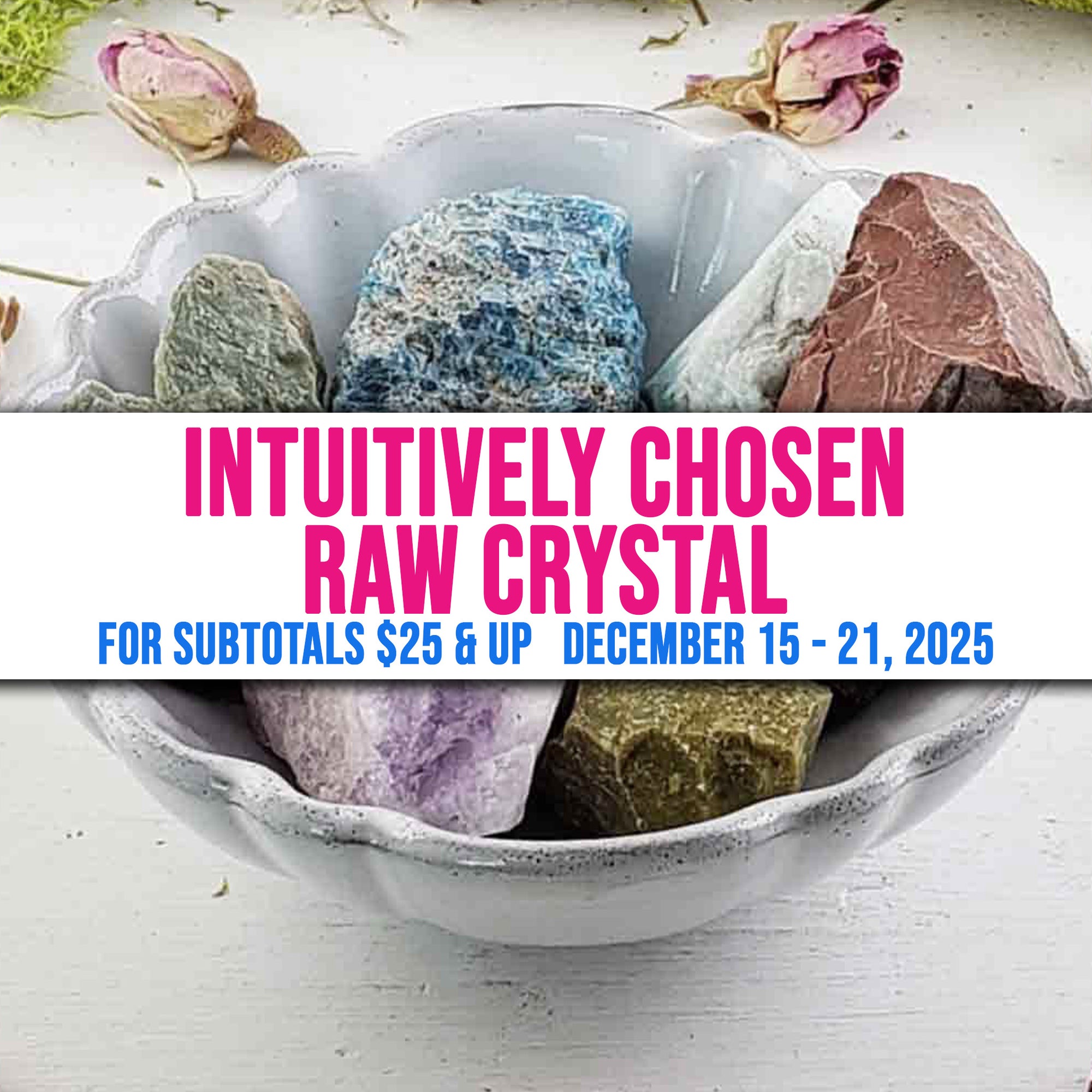 Free Intuitively Selected Raw Crystal with $25 Subtotal | DECEMBER 15 - 21, 2025